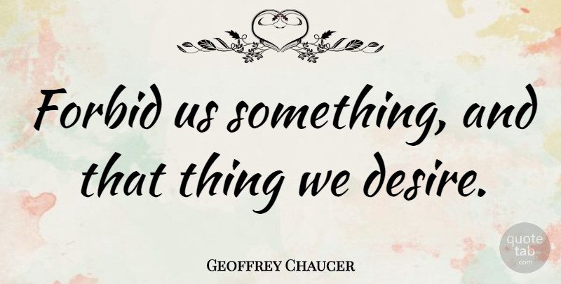 Geoffrey Chaucer Quote About Desire: Forbid Us Something And That...