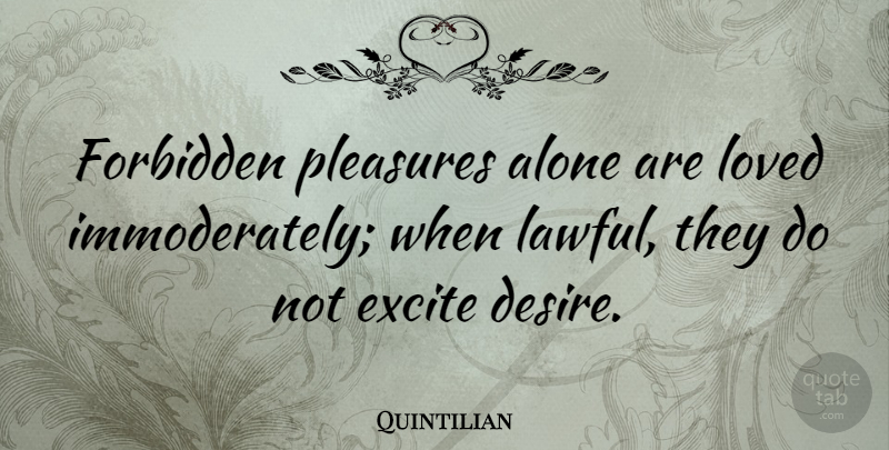 Quintilian Quote About Desire, Pleasure, Forbidden Fruit: Forbidden Pleasures Alone Are Loved...