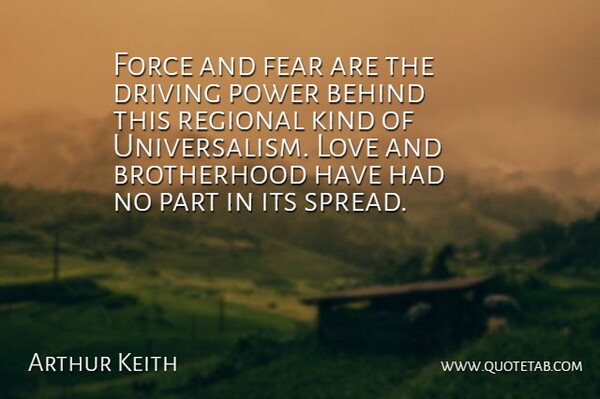 Arthur Keith Quote About Behind, Driving, Fear, Force, Love: Force And Fear Are The...