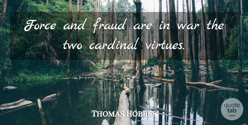 Thomas Hobbes Quote About War, Two, Hype: Force And Fraud Are In...