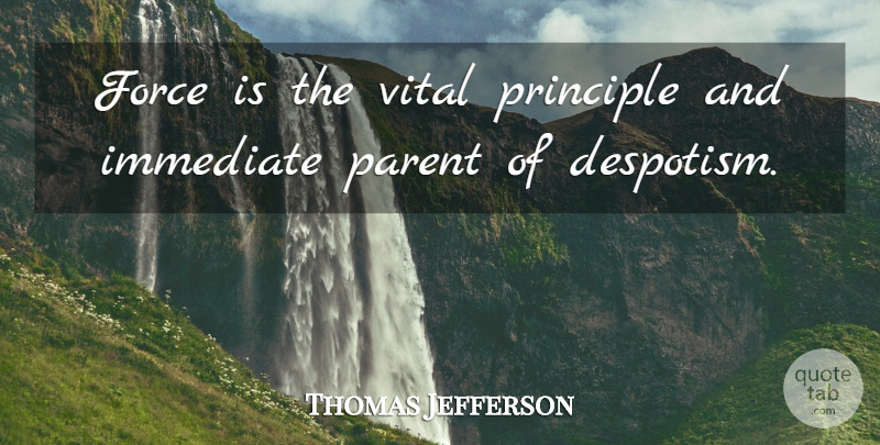 Thomas Jefferson Quote About War, Military, Parent: Force Is The Vital Principle...