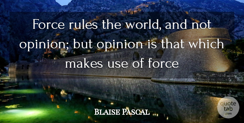 Blaise Pascal Quote About Force, Opinion, Rules: Force Rules The World And...