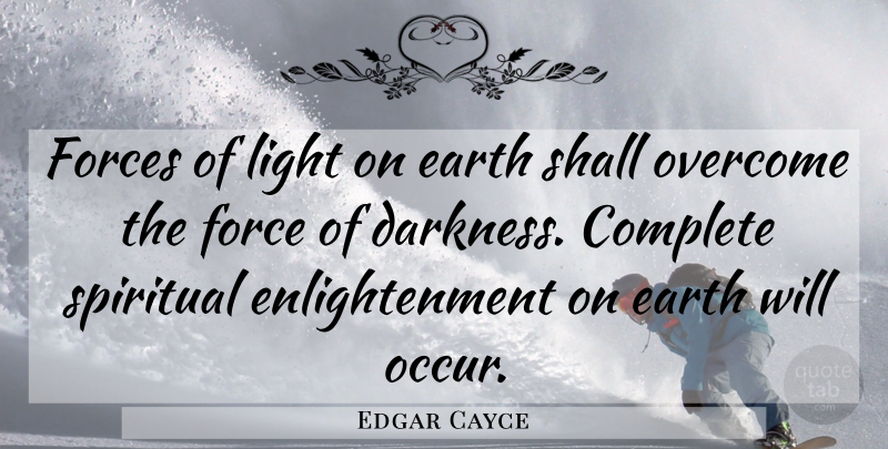 Edgar Cayce Quote About Spiritual, Light, Darkness: Forces Of Light On Earth...