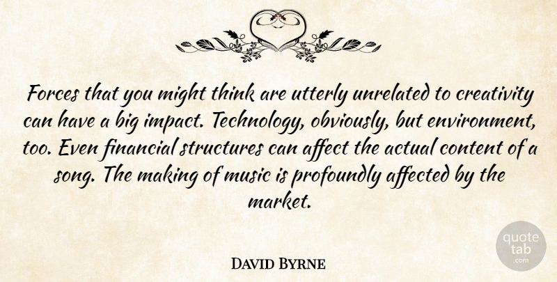 David Byrne Quote About Actual, Affect, Affected, Content, Creativity: Forces That You Might Think...