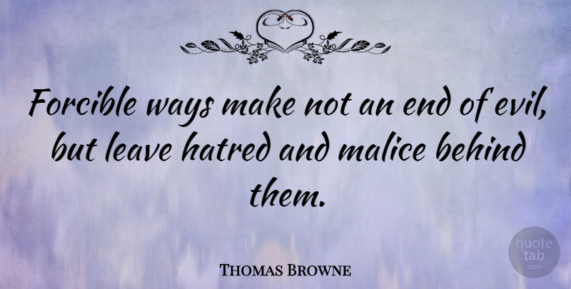 Thomas Browne Quote About Evil, Hatred, Way: Forcible Ways Make Not An...