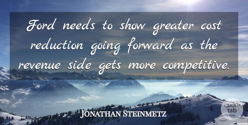 Jonathan Steinmetz Quote About Cost, Ford, Forward, Gets, Greater: Ford Needs To Show Greater...