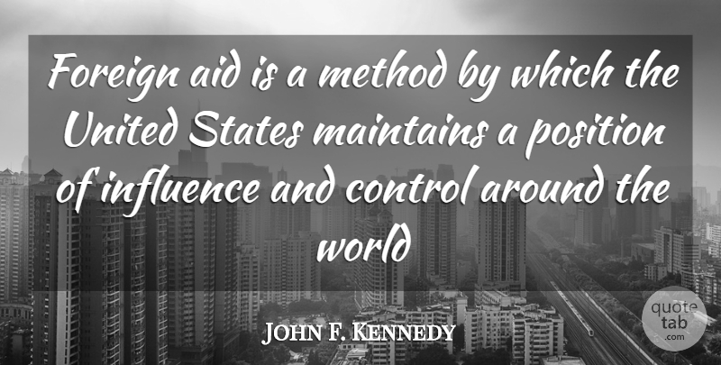 John F. Kennedy Quote About World, United States, Influence: Foreign Aid Is A Method...