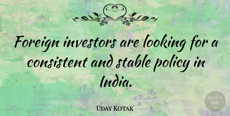 Uday Kotak Quote About Consistent, Foreign, Investors, Stable: Foreign Investors Are Looking For...