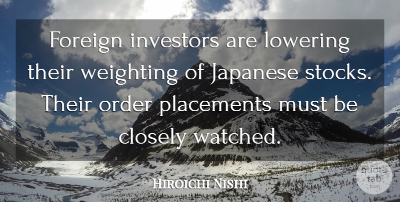 Hiroichi Nishi Quote About Closely, Foreign, Investors, Japanese, Lowering: Foreign Investors Are Lowering Their...