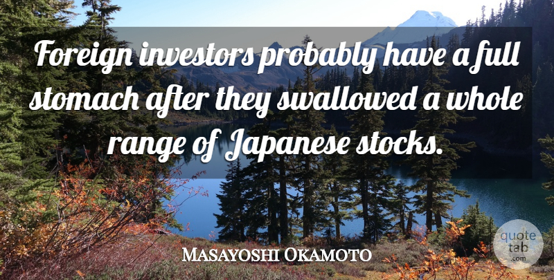 Masayoshi Okamoto Quote About Foreign, Full, Investors, Japanese, Range: Foreign Investors Probably Have A...