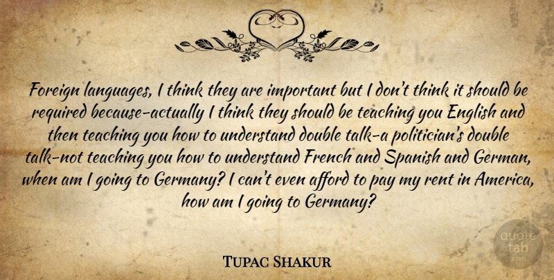 Tupac Shakur Quote About Teaching, Thinking, America: Foreign Languages I Think They...