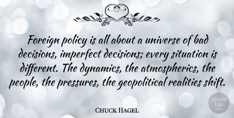 Chuck Hagel Quote About Reality, People, Decision: Foreign Policy Is All About...