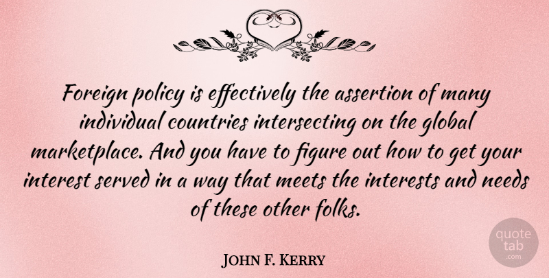John F. Kerry Quote About Assertion, Countries, Figure, Foreign, Global: Foreign Policy Is Effectively The...