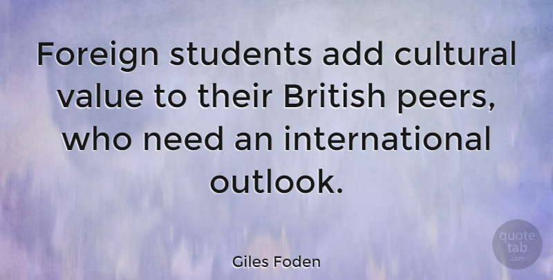 Giles Foden Quote About Add, Cultural, Foreign: Foreign Students Add Cultural Value...