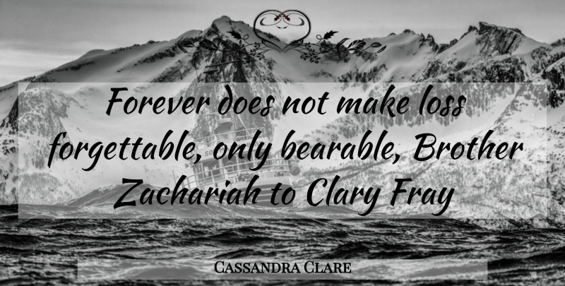 Cassandra Clare Quote About Brother, Loss, Forever: Forever Does Not Make Loss...