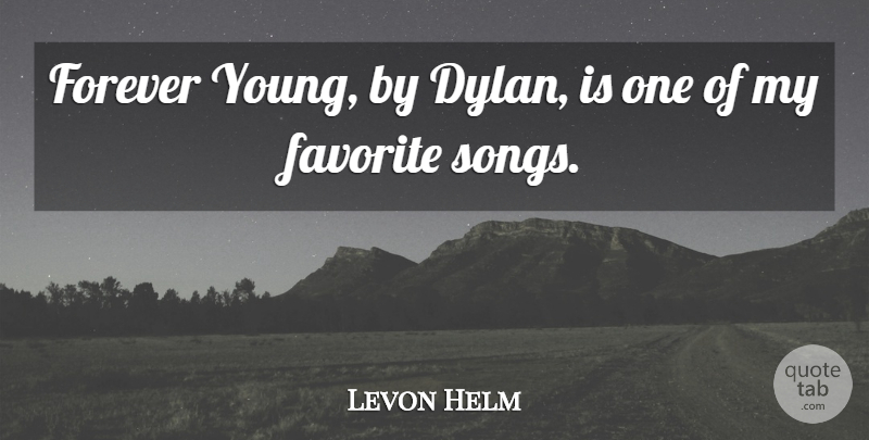 Levon Helm Quote About Song, Forever, My Favorite: Forever Young By Dylan Is...