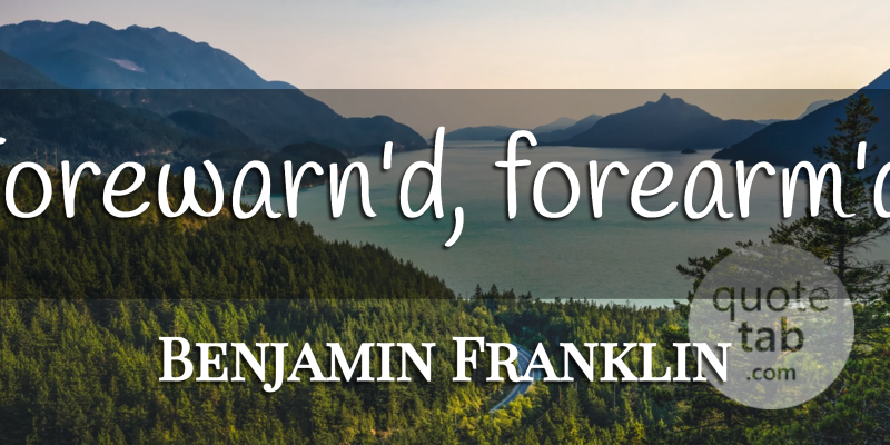 Benjamin Franklin Quote About Caution: Forewarnd Forearmd...