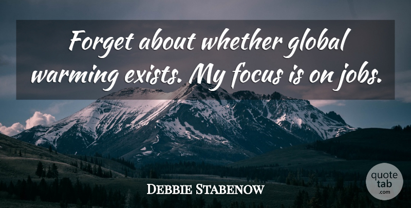 Debbie Stabenow Quote About Jobs, Focus, Global Warming: Forget About Whether Global Warming...