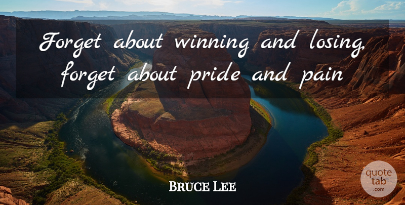 Bruce Lee Quote About Pain, Pride, Fighting: Forget About Winning And Losing...