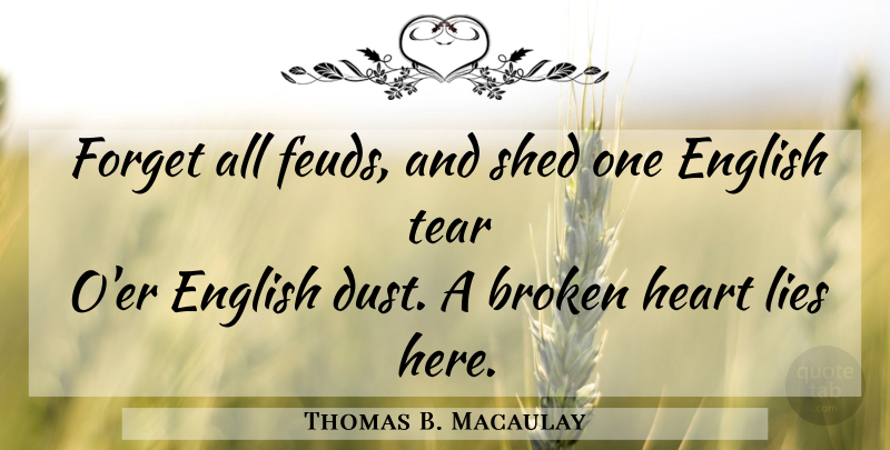 Thomas B. Macaulay Quote About Lying, Heart, Dust: Forget All Feuds And Shed...