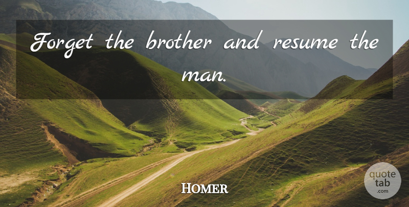 Homer Quote About Brother, Men, Forget: Forget The Brother And Resume...