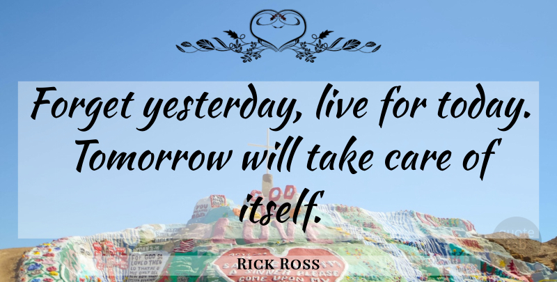 Rick Ross Quote About Yesterday, Hip Hop, Care: Forget Yesterday Live For Today...