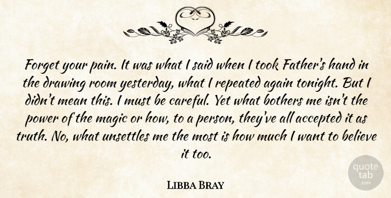 Libba Bray Quote About Pain, Father, Believe: Forget Your Pain It Was...
