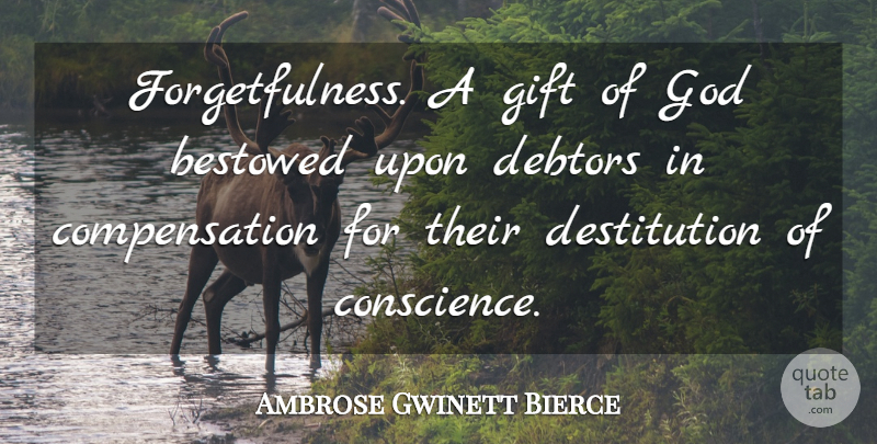 Ambrose Gwinett Bierce Quote About Bestowed, Debtors, Gift, God: Forgetfulness A Gift Of God...