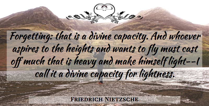 Friedrich Nietzsche Quote About Light, Flying, Want: Forgetting That Is A Divine...