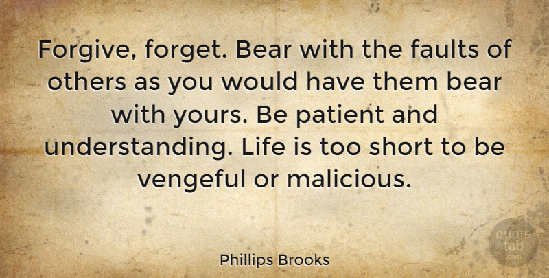 Phillips Brooks Quote About Bear, Faults, Life, Others, Patient: Forgive Forget Bear With The...