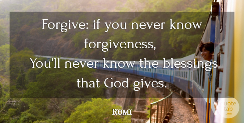 Rumi Quote About Blessing, Giving, Knows: Forgive If You Never Know...