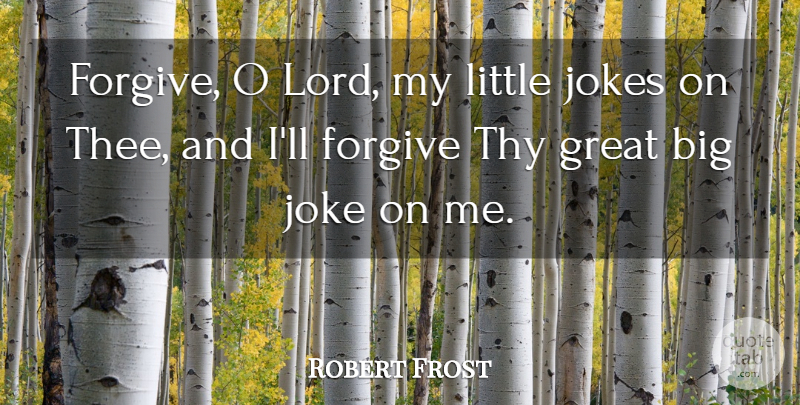 Robert Frost Quote About Life, Forgiveness, God: Forgive O Lord My Little...