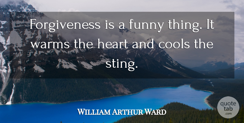 William Arthur Ward Quote About Inspirational, Forgiveness, Uplifting: Forgiveness Is A Funny Thing...