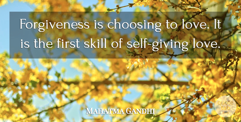 Mahatma Gandhi Quote About Forgiveness, Self, Skills: Forgiveness Is Choosing To Love...