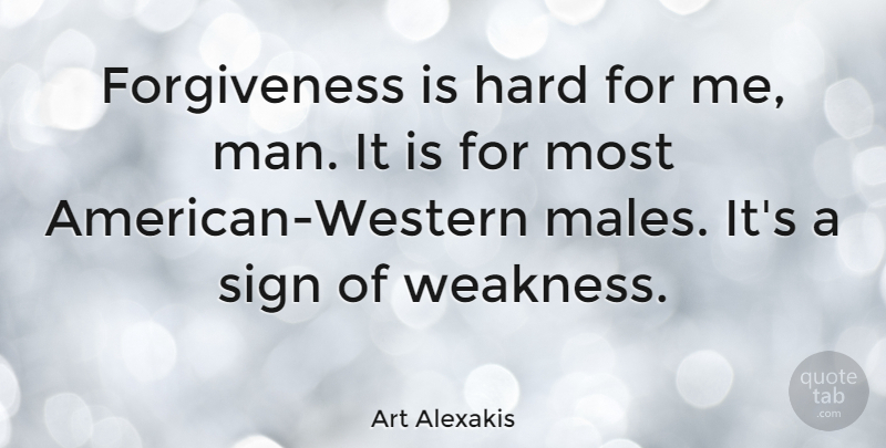 Art Alexakis Quote About Men, Weakness, Males: Forgiveness Is Hard For Me...