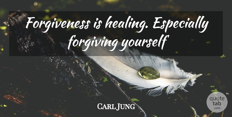 Carl Jung Quote About Healing, Grieving, Forgiving: Forgiveness Is Healing Especially Forgiving...