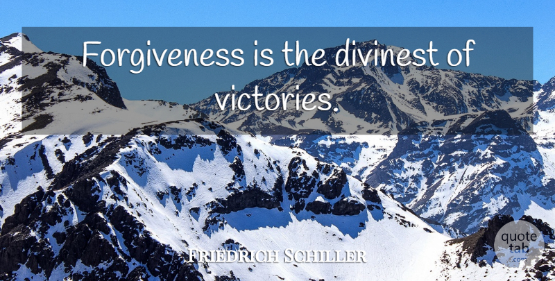 Friedrich Schiller Quote About Forgiveness, Victory: Forgiveness Is The Divinest Of...