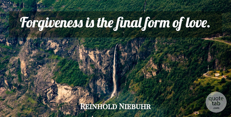 Reinhold Niebuhr Quote About Love, Forgiveness, Philosophical: Forgiveness Is The Final Form...