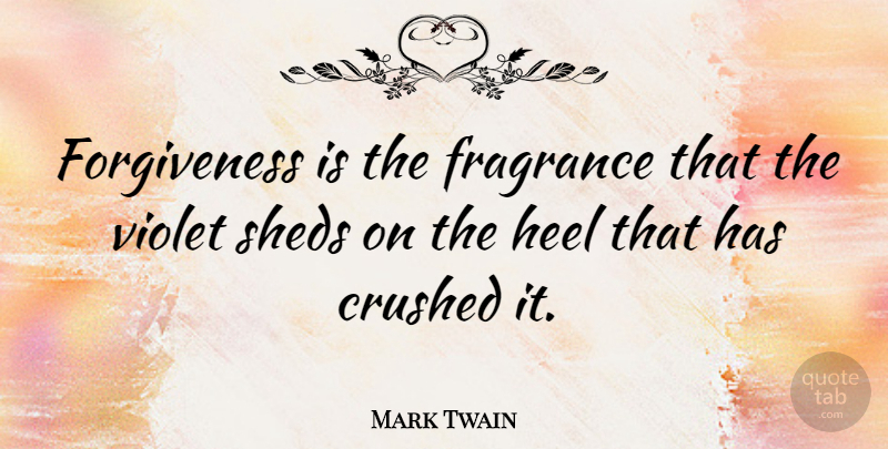 Mark Twain Quote About Inspirational, Life, Broken Heart: Forgiveness Is The Fragrance That...