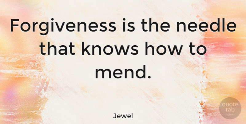 Jewel Quote About Hypocrisy, Needles, Know How: Forgiveness Is The Needle That...