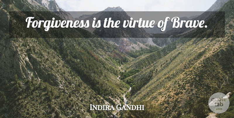 Indira Gandhi Quote About Brave, Virtue: Forgiveness Is The Virtue Of...
