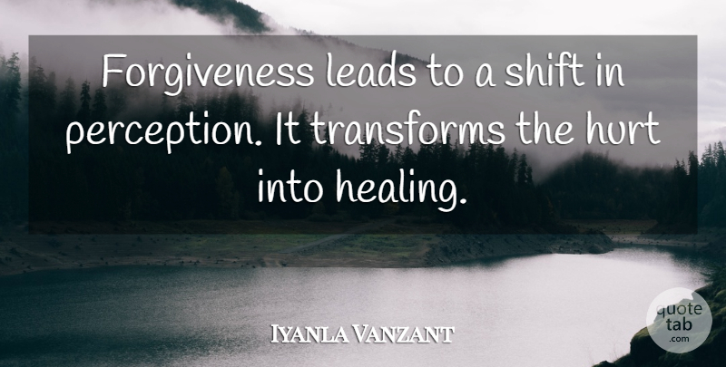 Iyanla Vanzant Quote About Hurt, Healing, Perception: Forgiveness Leads To A Shift...