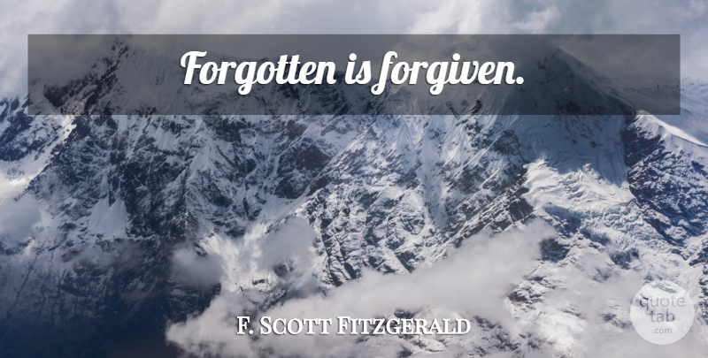 F. Scott Fitzgerald Quote About Forgiveness, Forgiving, Forgotten: Forgotten Is Forgiven...