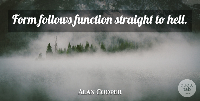 Alan Cooper Quote About Hell, Function, Form: Form Follows Function Straight To...