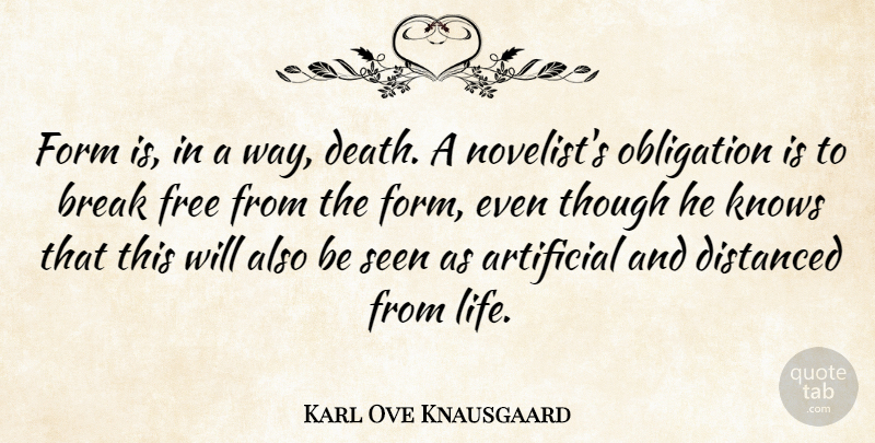 Karl Ove Knausgaard Quote About Artificial, Break, Death, Form, Knows: Form Is In A Way...