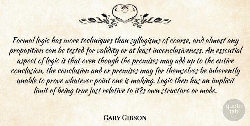 Gary Gibson Quote About Add, Almost, Aspect, Conclusion, Entire: Formal Logic Has More Techniques...