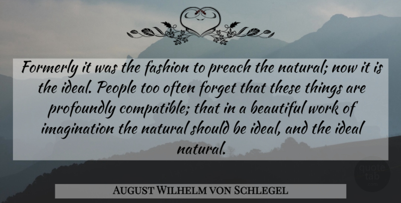 August Wilhelm von Schlegel Quote About Beautiful, Fashion, Imagination: Formerly It Was The Fashion...