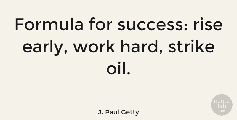 J. Paul Getty Quote About Inspirational, Hard Work, Insperational: Formula For Success Rise Early...