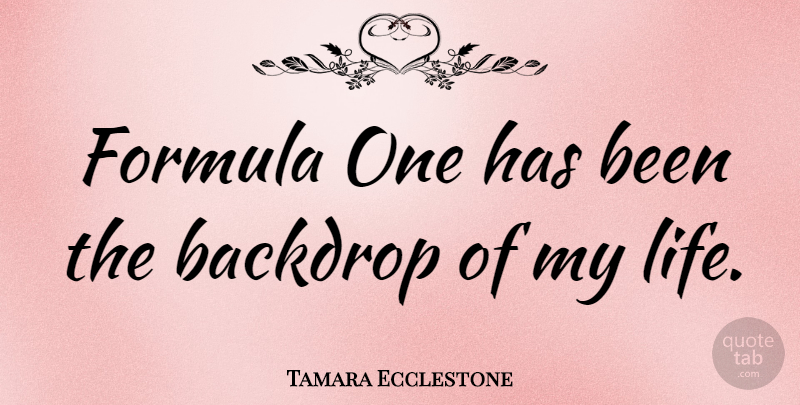 Tamara Ecclestone Quote About Formulas, Has Beens, Formula One: Formula One Has Been The...