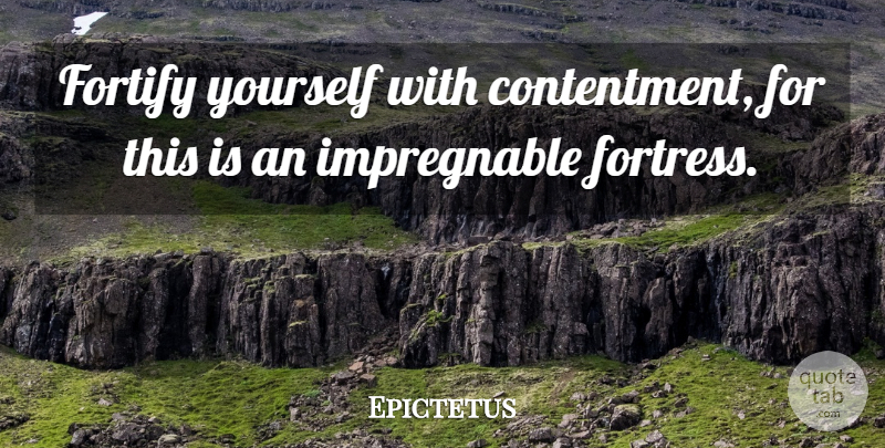 Epictetus Quote About Inspirational, Contentment, Fortresses: Fortify Yourself With Contentment For...
